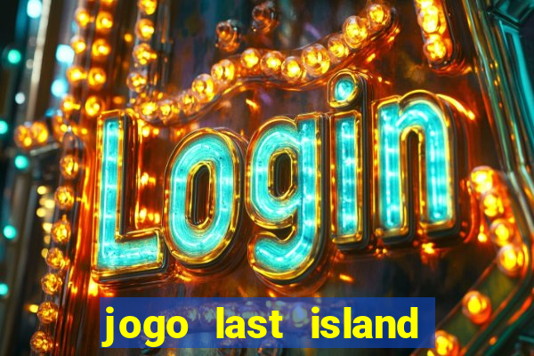 jogo last island of survival